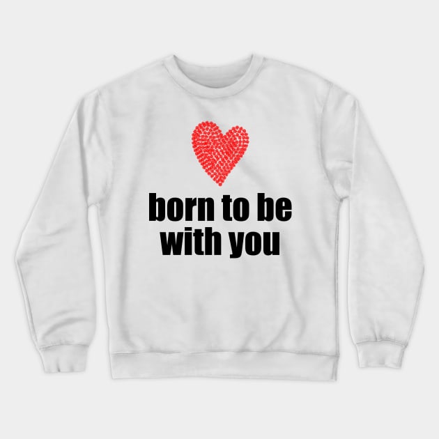 Born to be with you - red heart Crewneck Sweatshirt by Sissely